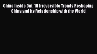 Read China Inside Out: 10 Irreversible Trends Reshaping China and its Relationship with the