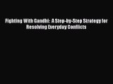 [Read book] Fighting With Gandhi:  A Step-by-Step Strategy for Resolving Everyday Conflicts