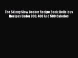 Read The Skinny Slow Cooker Recipe Book: Delicious Recipes Under 300 400 And 500 Calories Ebook
