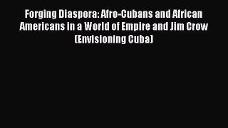 Read Forging Diaspora: Afro-Cubans and African Americans in a World of Empire and Jim Crow