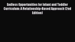 Read Endless Opportunities for Infant and Toddler Curriculum: A Relationship-Based Approach