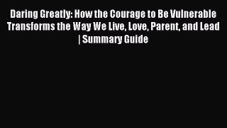 Read Daring Greatly: How the Courage to Be Vulnerable Transforms the Way We Live Love Parent