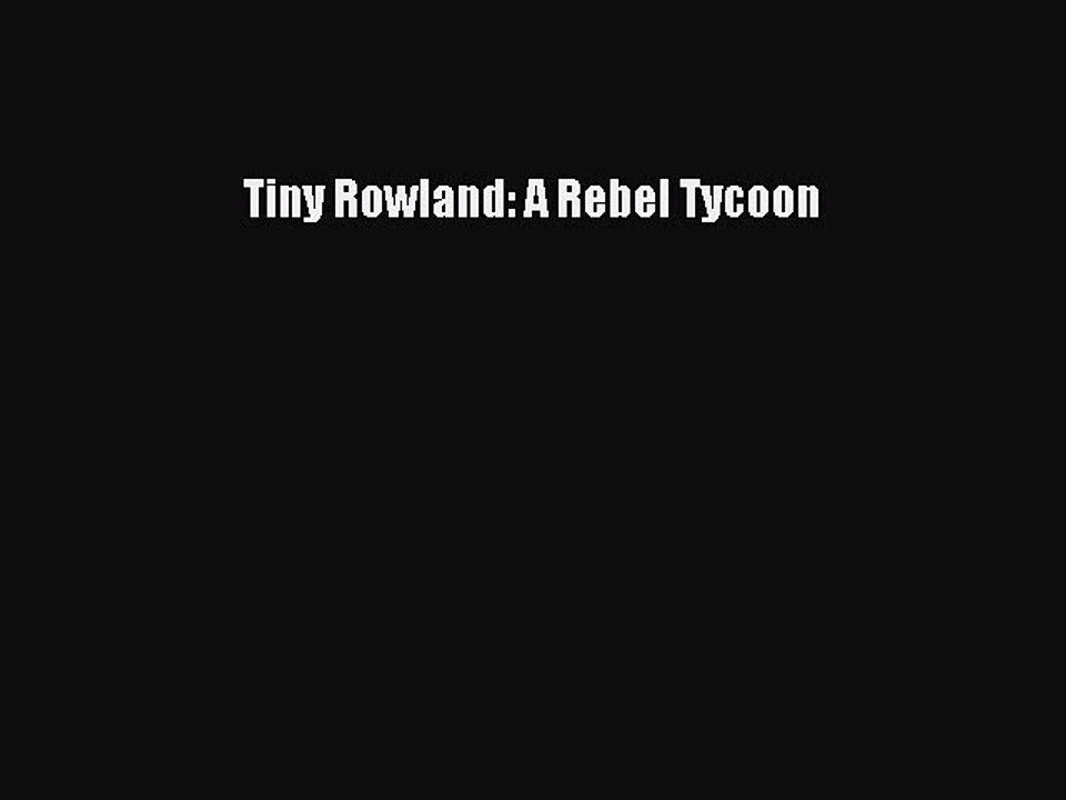 PDF Tiny Rowland: A Rebel Tycoon  EBook