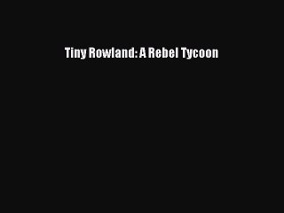 PDF Tiny Rowland: A Rebel Tycoon  EBook