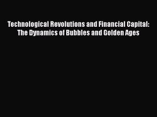 Download Technological Revolutions and Financial Capital: The Dynamics of Bubbles and Golden
