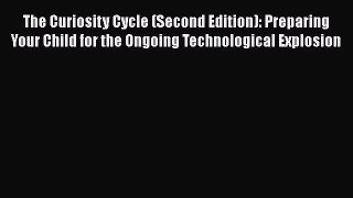 [Read book] The Curiosity Cycle (Second Edition): Preparing Your Child for the Ongoing Technological
