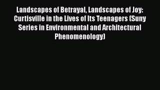 [Read book] Landscapes of Betrayal Landscapes of Joy: Curtisville in the Lives of Its Teenagers