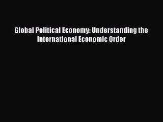 PDF Global Political Economy: Understanding the International Economic Order  Read Online