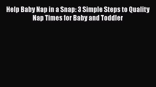 [Read book] Help Baby Nap in a Snap: 3 Simple Steps to Quality Nap Times for Baby and Toddler