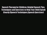 Download Speech Therapy for Children: Helpful Speech Tips Techniques and Exercises to Help