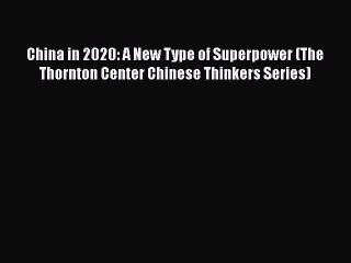 PDF China in 2020: A New Type of Superpower (The Thornton Center Chinese Thinkers Series)
