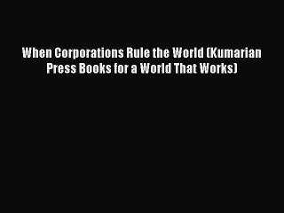 PDF When Corporations Rule the World (Kumarian Press Books for a World That Works)  Read Online