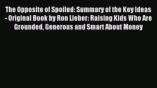Read The Opposite of Spoiled: Summary of the Key Ideas - Original Book by Ron Lieber: Raising