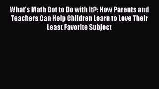Read What's Math Got to Do with It?: How Parents and Teachers Can Help Children Learn to Love