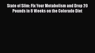 Download State of Slim: Fix Your Metabolism and Drop 20 Pounds in 8 Weeks on the Colorado Diet