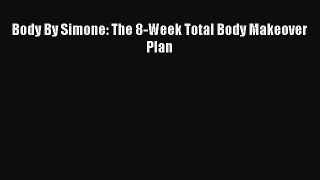 PDF Body By Simone: The 8-Week Total Body Makeover Plan Free Books