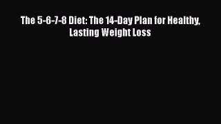 PDF The 5-6-7-8 Diet: The 14-Day Plan for Healthy Lasting Weight Loss  EBook