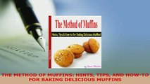 Download  THE METHOD OF MUFFINS HINTS TIPS AND HOWTO FOR BAKING DELICIOUS MUFFINS PDF Online