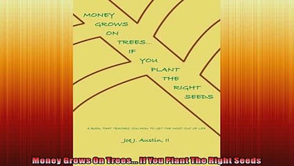 FREE DOWNLOAD  Money Grows On Trees If You Plant The Right Seeds READ ONLINE