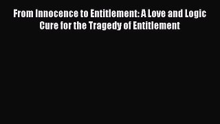 [Read book] From Innocence to Entitlement: A Love and Logic Cure for the Tragedy of Entitlement