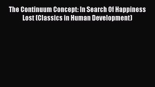 [Read book] The Continuum Concept: In Search Of Happiness Lost (Classics in Human Development)
