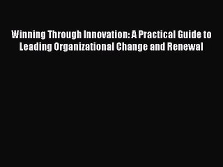 [Read book] Winning Through Innovation: A Practical Guide to Leading Organizational Change