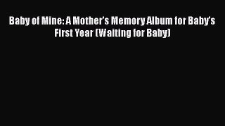 [Read book] Baby of Mine: A Mother's Memory Album for Baby's First Year (Waiting for Baby)