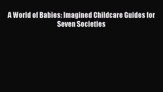[Read book] A World of Babies: Imagined Childcare Guides for Seven Societies [Download] Online