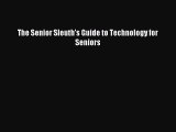 Read The Senior Sleuth's Guide to Technology for Seniors Ebook Free