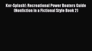 Read Ker-Splash!: Recreational Power Boaters Guide (Nonfiction in a Fictional Style Book 2)