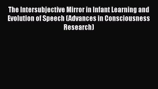 [Read book] The Intersubjective Mirror in Infant Learning and Evolution of Speech (Advances