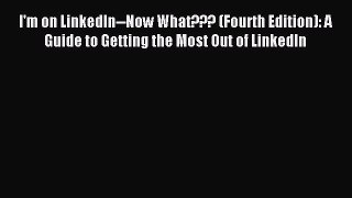 Read I'm on LinkedIn--Now What??? (Fourth Edition): A Guide to Getting the Most Out of LinkedIn
