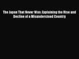 PDF The Japan That Never Was: Explaining the Rise and Decline of a Misunderstood Country  Read