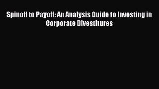 Download Spinoff to Payoff: An Analysis Guide to Investing in Corporate Divestitures  Read