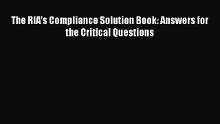 Download The RIA's Compliance Solution Book: Answers for the Critical Questions Free Books