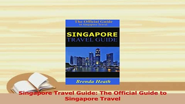 Read Singapore Travel Guide The Official Guide to Singapore Travel Ebook Free