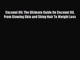 Read Coconut Oil: The Ultimate Guide On Coconut Oil From Glowing Skin and Shiny Hair To Weight