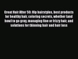 Read Great Hair After 50: Hip hairstyles best products for healthy hair coloring secrets whether