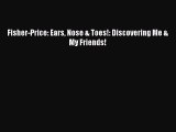 Read Fisher-Price: Ears Nose & Toes!: Discovering Me & My Friends! Ebook Free