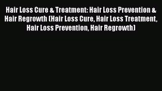 Read Hair Loss Cure & Treatment: Hair Loss Prevention & Hair Regrowth (Hair Loss Cure Hair