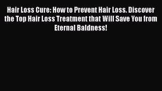 Read Hair Loss Cure: How to Prevent Hair Loss. Discover the Top Hair Loss Treatment that Will