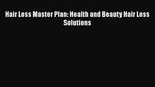 Read Hair Loss Master Plan: Health and Beauty Hair Loss Solutions PDF Free