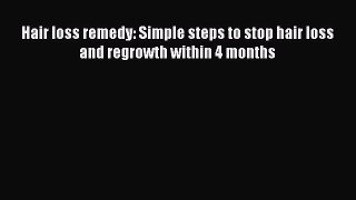 Download Hair loss remedy: Simple steps to stop hair loss and regrowth within 4 months Ebook