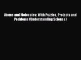 Read Atoms and Molecules: With Puzzles Projects and Problems (Understanding Science) Ebook