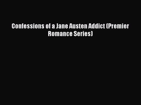 [PDF] Confessions of a Jane Austen Addict (Premier Romance Series) [Download] Full Ebook