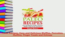 PDF  Paleo Recipes Easy and Delicious Waffles Pancakes Muffins Finger Foods and Entrees PDF Full Ebook