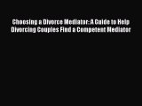 [Read book] Choosing a Divorce Mediator: A Guide to Help Divorcing Couples Find a Competent