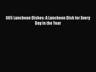 [PDF] 365 Luncheon Dishes: A Luncheon Dish for Every Day in the Year [Download] Full Ebook