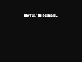[PDF] Always A Bridesmaid... [Read] Online