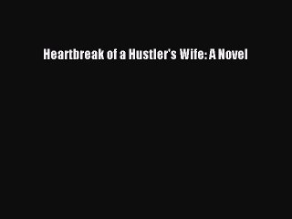 [PDF] Heartbreak of a Hustler's Wife: A Novel [Download] Online